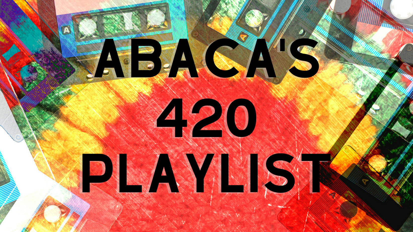The words Abaca's 420 playlist overlaying a red, yellow and green tie dye background with cassette tapes around the edges of the image